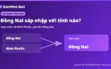Đồng Nai sáp nhập với tỉnh nào? Hợp nhất với Bình Phước