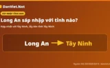Long An sáp nhập với tỉnh nào? Hợp nhất với Tây Ninh